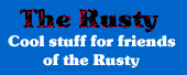 "The Rusty" web site has cool stuff for friends of the Rusty